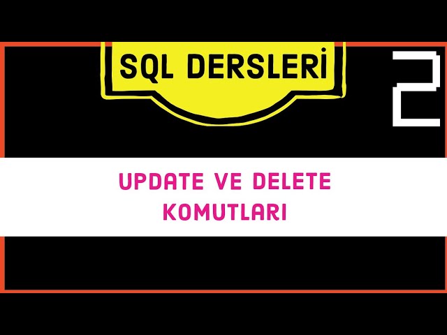 SQL (MSSQL) - Update ve Delete Komutlarının Kullanımı | SQL Dersleri #2