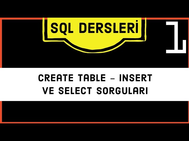 SQL'e Giriş - Create Table, Insert ve Select Sorgusu Örnekleri | SQL Dersleri #1