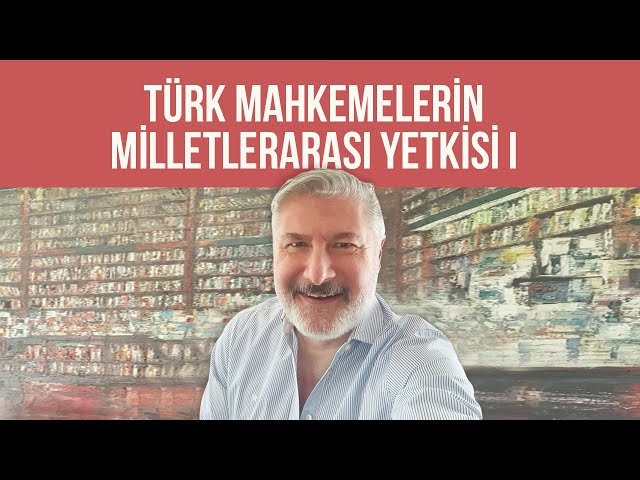 Türk Mahkemelerinin Milletlerarası Yetkisi Part 1 I Bahadır Erdem